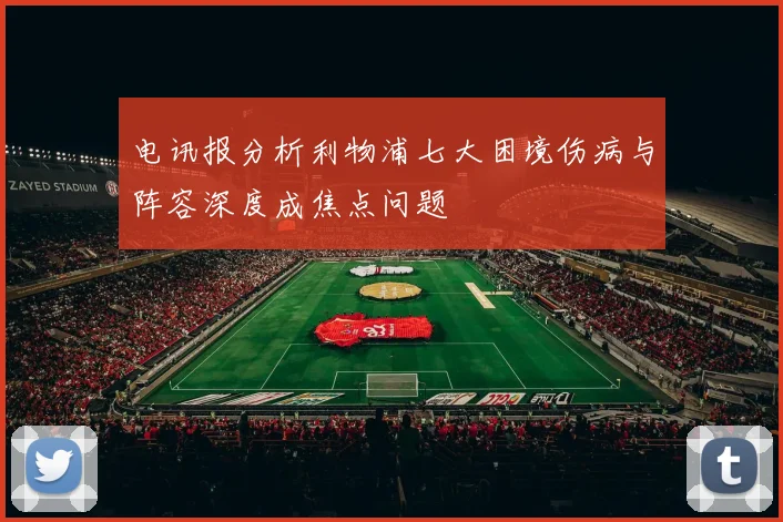 电讯报分析利物浦七大困境伤病与阵容深度成焦点问题