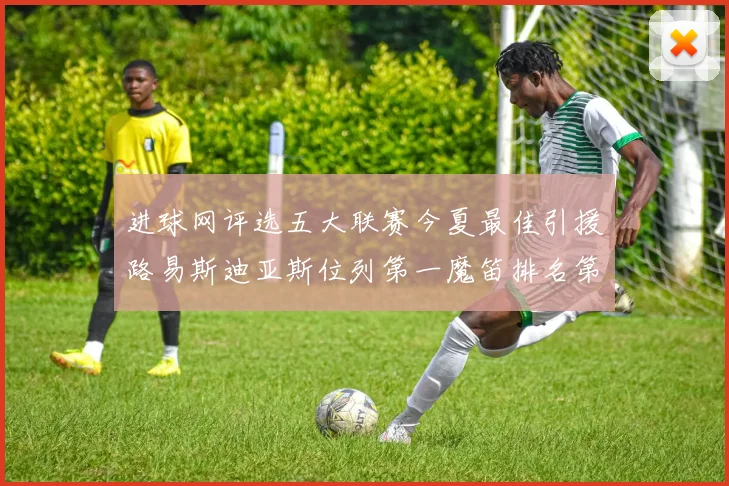 进球网评选五大联赛今夏最佳引援路易斯迪亚斯位列第一魔笛排名第四